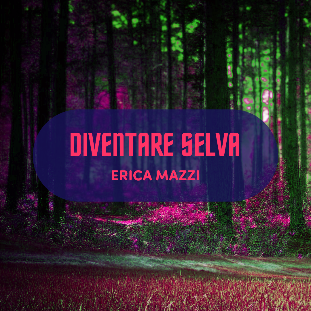 Diventare Selva, di Erica Mazzi